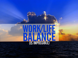 Worklife Balance is impossible